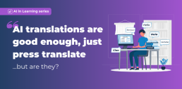 AI in Learning Series graphic stating “AI translations are good enough, just press translate… but are they?” with illustration of a person translating content on a laptop surrounded by multilingual speech bubbles.