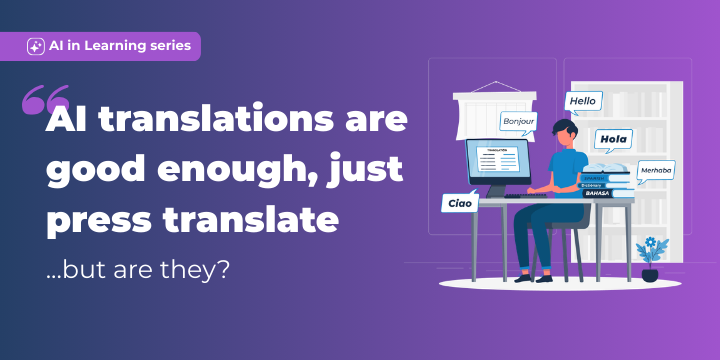 AI in Learning Series graphic stating “AI translations are good enough, just press translate… but are they?” with illustration of a person translating content on a laptop surrounded by multilingual speech bubbles.